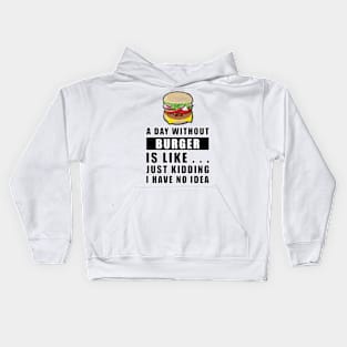 A day without Burger is like.. just kidding i have no idea Kids Hoodie